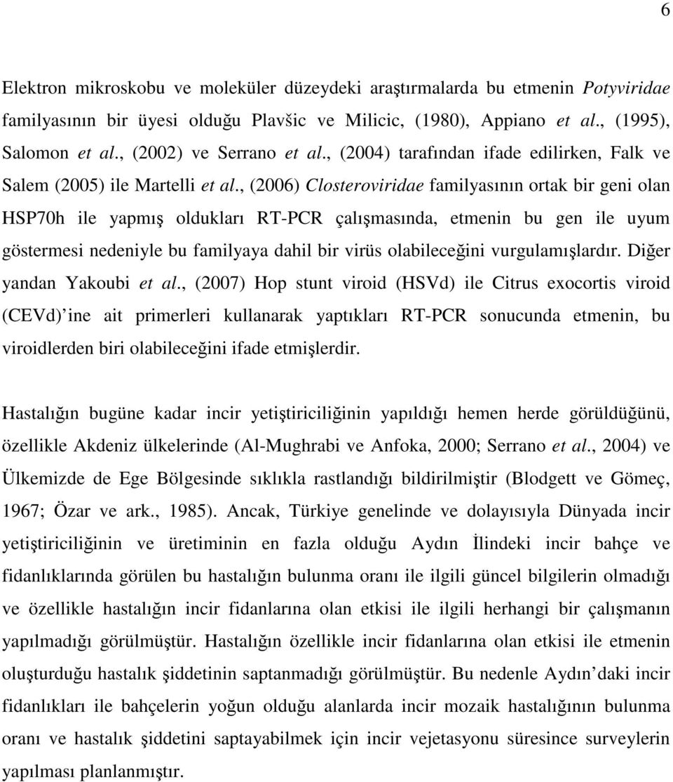 , (2006) Closteroviridae familyasının ortak bir geni olan HSP70h ile yapmış oldukları RT-PCR çalışmasında, etmenin bu gen ile uyum göstermesi nedeniyle bu familyaya dahil bir virüs olabileceğini