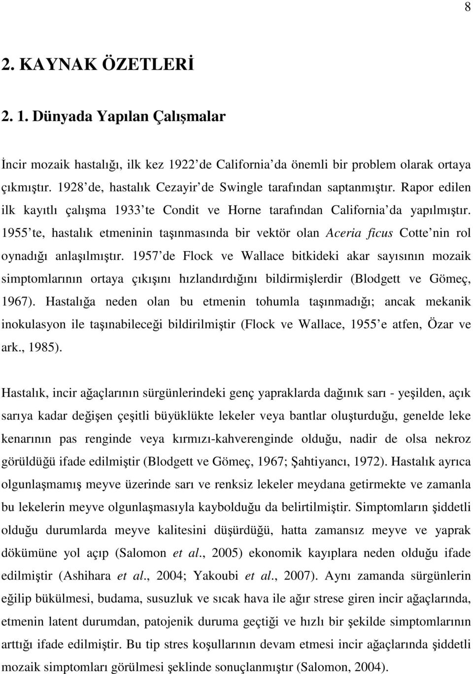 1955 te, hastalık etmeninin taşınmasında bir vektör olan Aceria ficus Cotte nin rol oynadığı anlaşılmıştır.