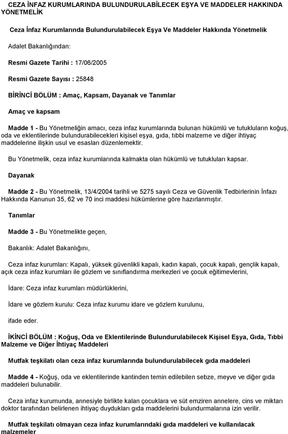 tutukluların koğuş, oda ve eklentilerinde bulundurabilecekleri kişisel eşya, gıda, tıbbi malzeme ve diğer ihtiyaç maddelerine ilişkin usul ve esasları düzenlemektir.