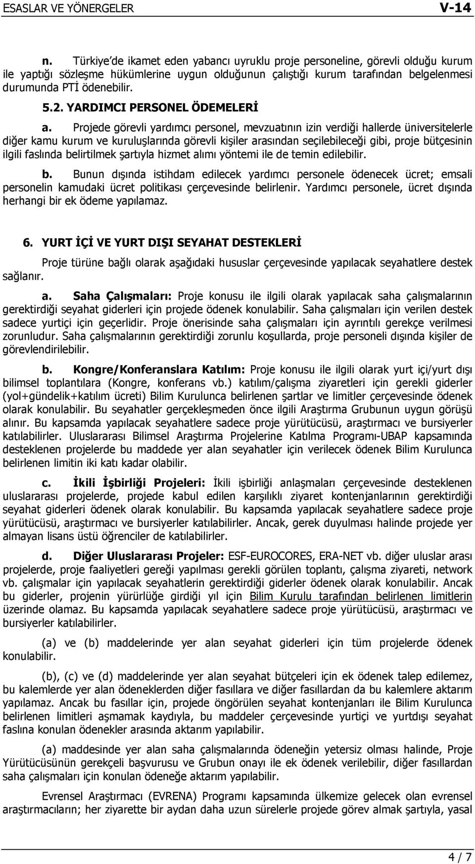 Projede görevli yardımcı personel, mevzuatının izin verdiği hallerde üniversitelerle diğer kamu kurum ve kuruluşlarında görevli kişiler arasından seçilebileceği gibi, proje bütçesinin ilgili faslında