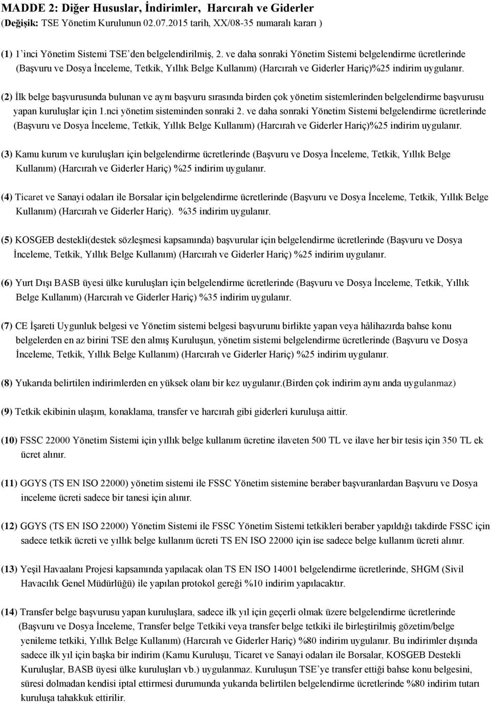 (2) İlk belge başvurusunda bulunan ve aynı başvuru sırasında birden çok yönetim sistemlerinden belgelendirme başvurusu yapan kuruluşlar için 1.nci yönetim sisteminden sonraki 2.