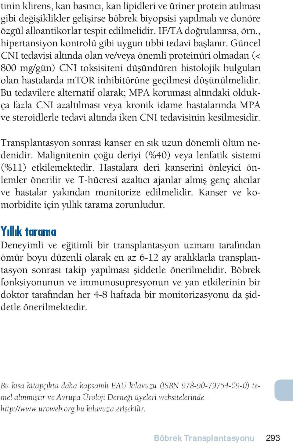 Güncel CNI tedavisi altnda olan ve/veya önemli proteinüri olmadan (< 800 mg/gün) CNI toksisiteni düündüren histolojik bulgular olan hastalarda mtor inhibitörüne geçilmesi düünülmelidir.