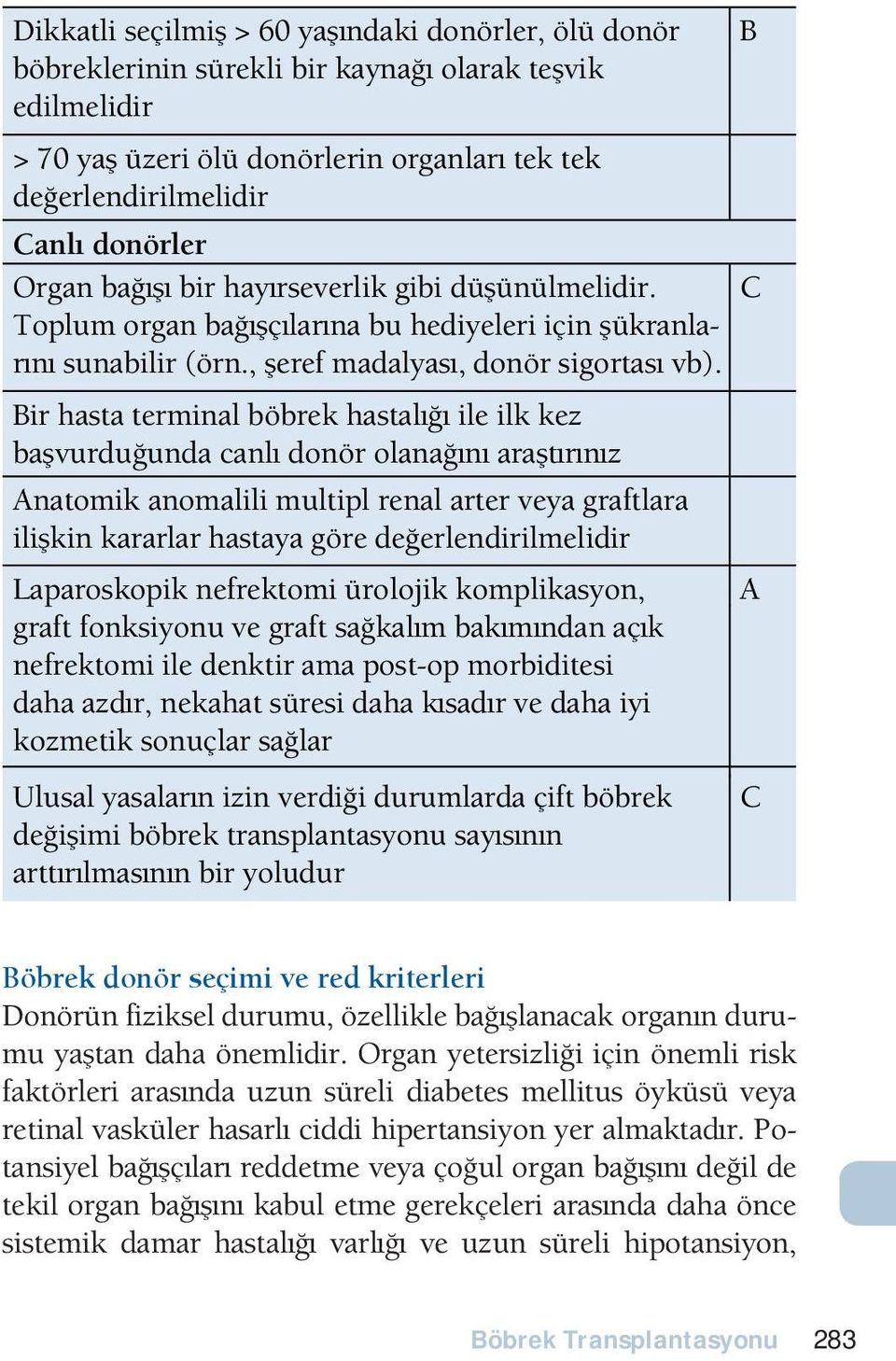 Organ yetersizlii için önemli risk faktörleri arasnda uzun süreli diabetes mellitus öyküsü veya retinal vasküler hasarl