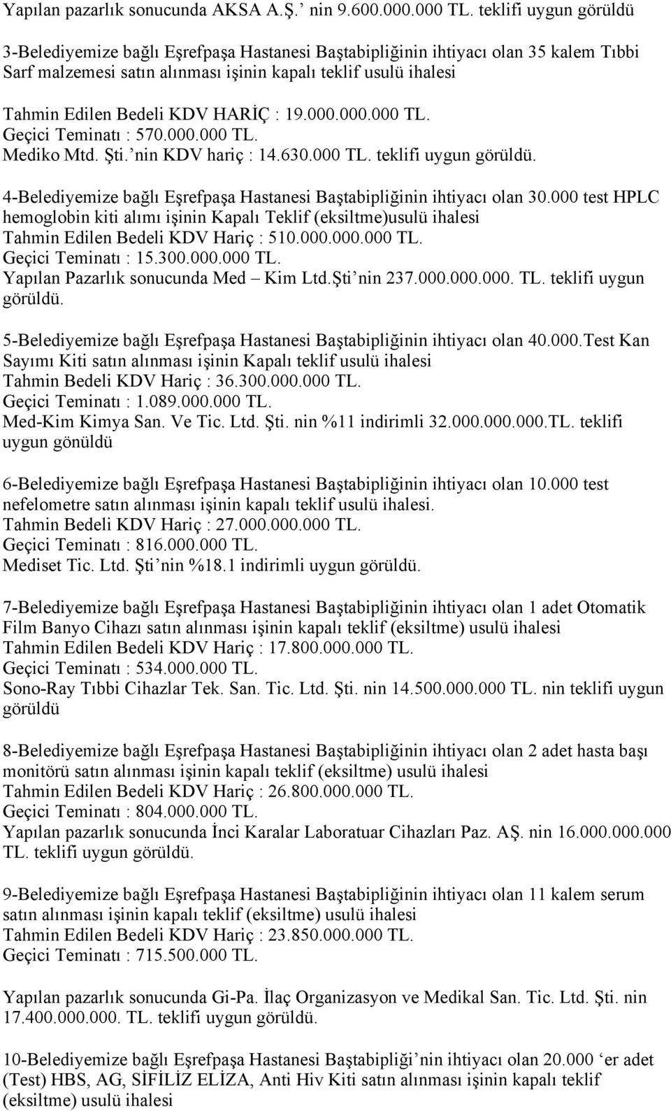 HARİÇ : 19.000.000.000 TL. Geçici Teminatı : 570.000.000 TL. Mediko Mtd. Şti. nin KDV hariç : 14.630.000 TL. teklifi uygun görüldü.