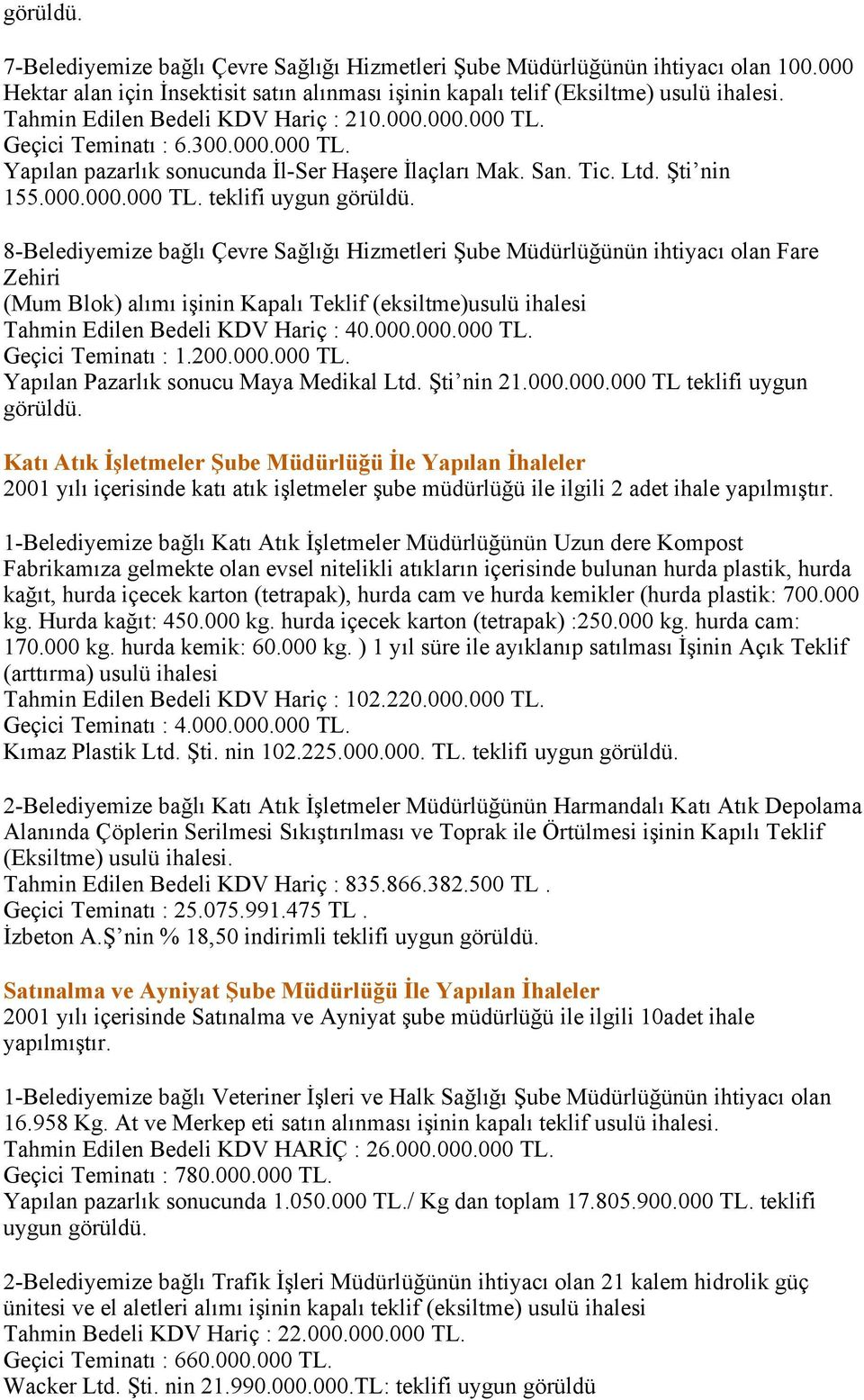 8-Belediyemize bağlı Çevre Sağlığı Hizmetleri Şube Müdürlüğünün ihtiyacı olan Fare Zehiri (Mum Blok) alımı işinin Kapalı Teklif (eksiltme)usulü ihalesi Tahmin Edilen Bedeli KDV Hariç : 40.000.000.000 TL.