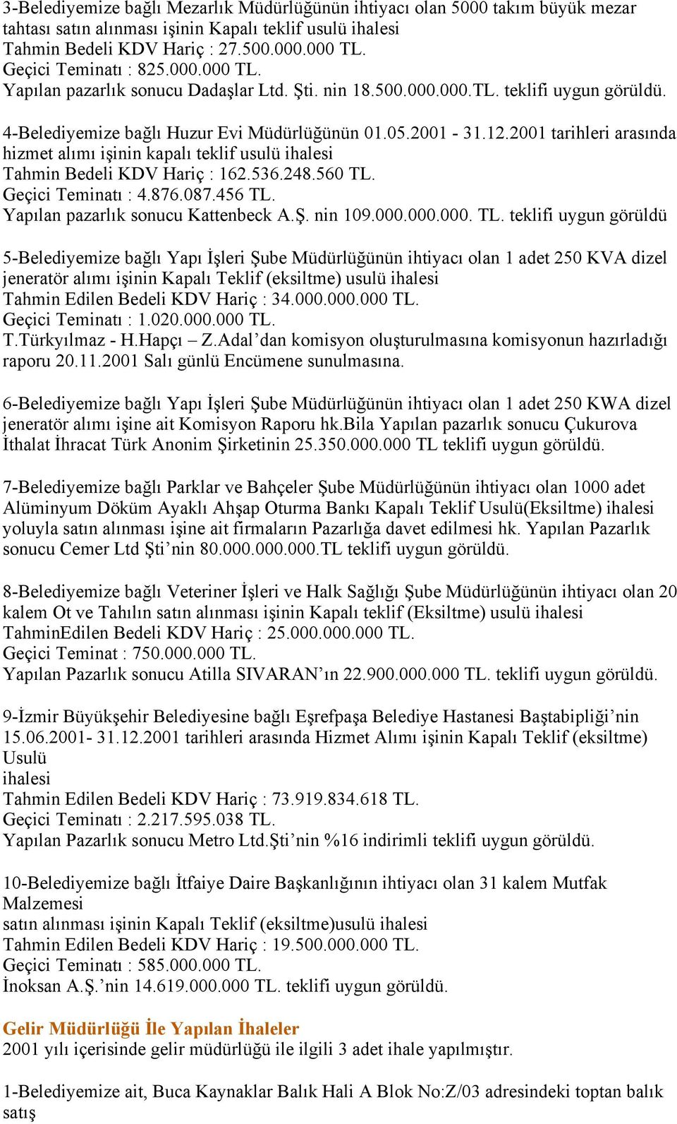 2001 tarihleri arasında hizmet alımı işinin kapalı teklif usulü ihalesi Tahmin Bedeli KDV Hariç : 162.536.248.560 TL. Geçici Teminatı : 4.876.087.456 TL. Yapılan pazarlık sonucu Kattenbeck A.Ş.