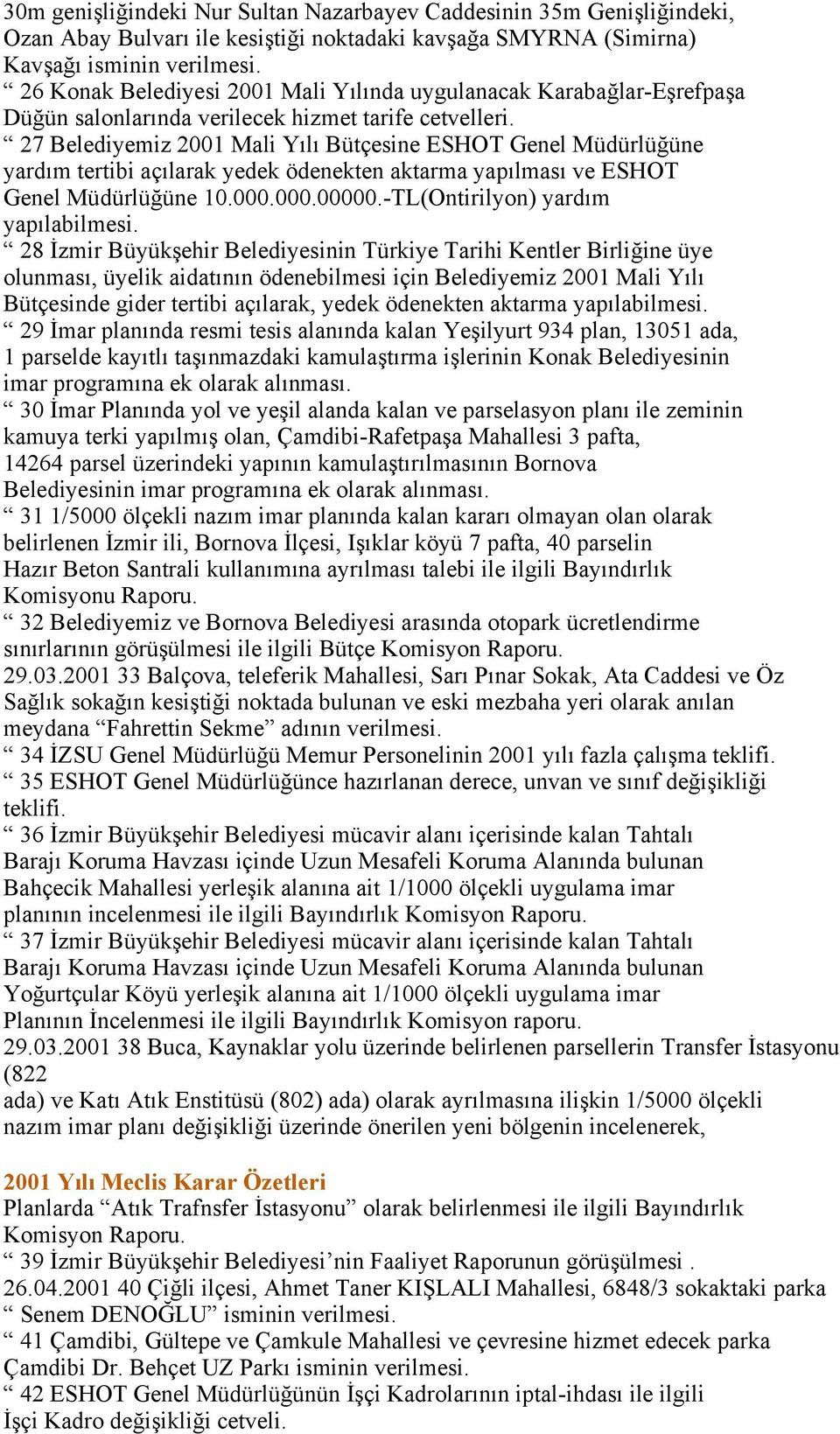 27 Belediyemiz 2001 Mali Yılı Bütçesine ESHOT Genel Müdürlüğüne yardım tertibi açılarak yedek ödenekten aktarma yapılması ve ESHOT Genel Müdürlüğüne 10.000.000.00000.