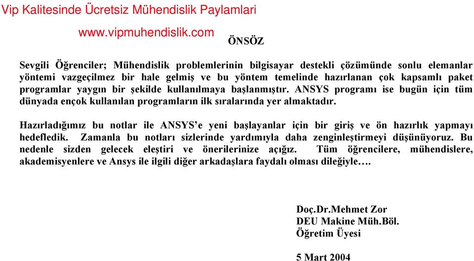 programlar yaygın bir şekilde kullanılmaya başlanmıştır. ANSYS programı ise bugün için tüm dünyada ençok kullanılan programların ilk sıralarında yer almaktadır.