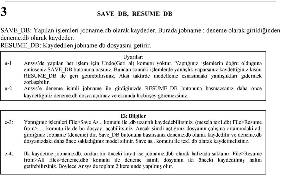 Bundan sonraki işlemlerde yanlışlık yaparsanız kaydettiğiniz kısmı RESUME_DB ile geri getirebilirsiniz. Aksi taktirde modelleme esnasındaki yanlışlıkları gidermek zorlaşabilir.