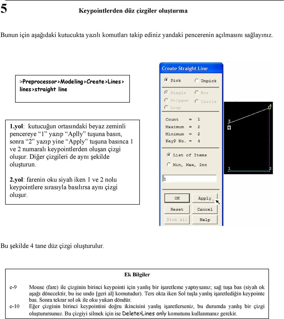 yol: kutucuğun ortasındaki beyaz zeminli pencereye 1 yazıp Aplly tuşuna basın, sonra 2 yazıp yine Apply tuşuna basınca 1 ve 2 numaralı keypointlerden oluşan çizgi oluşur.