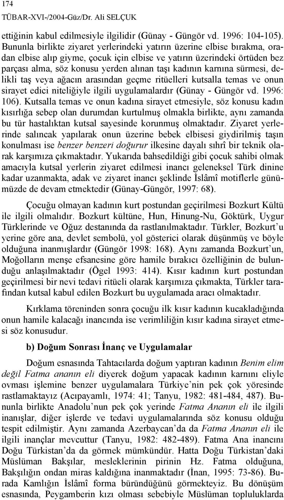 karnına sürmesi, delikli taş veya ağacın arasından geçme ritüelleri kutsalla temas ve onun sirayet edici niteliğiyle ilgili uygulamalardır (Günay - Güngör vd. 1996: 106).