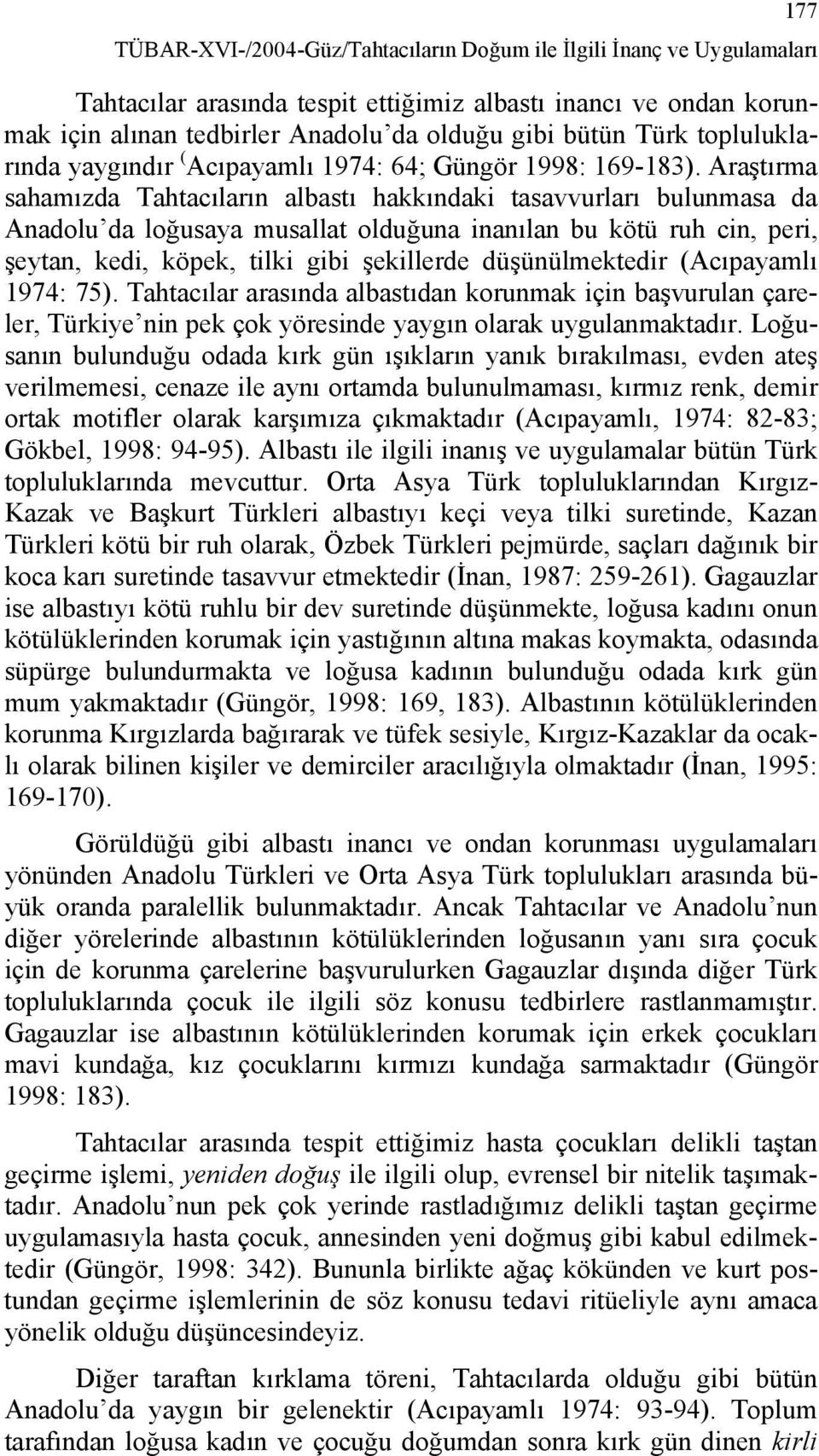 Araştırma sahamızda Tahtacıların albastı hakkındaki tasavvurları bulunmasa da Anadolu da loğusaya musallat olduğuna inanılan bu kötü ruh cin, peri, şeytan, kedi, köpek, tilki gibi şekillerde