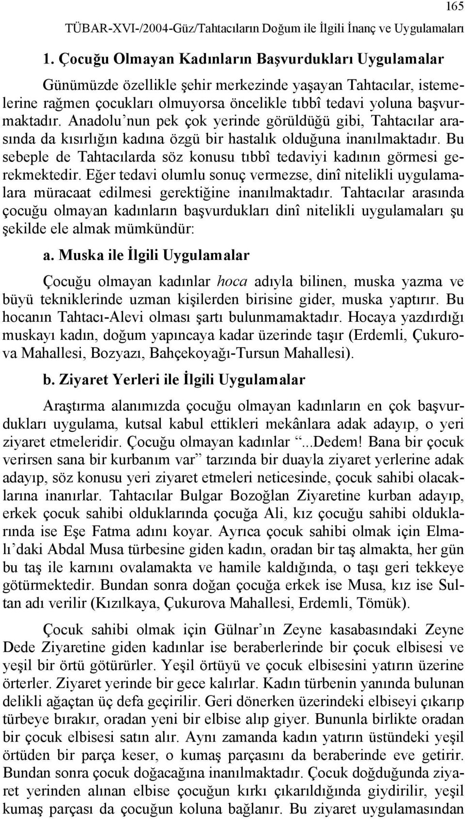 Anadolu nun pek çok yerinde görüldüğü gibi, Tahtacılar arasında da kısırlığın kadına özgü bir hastalık olduğuna inanılmaktadır.