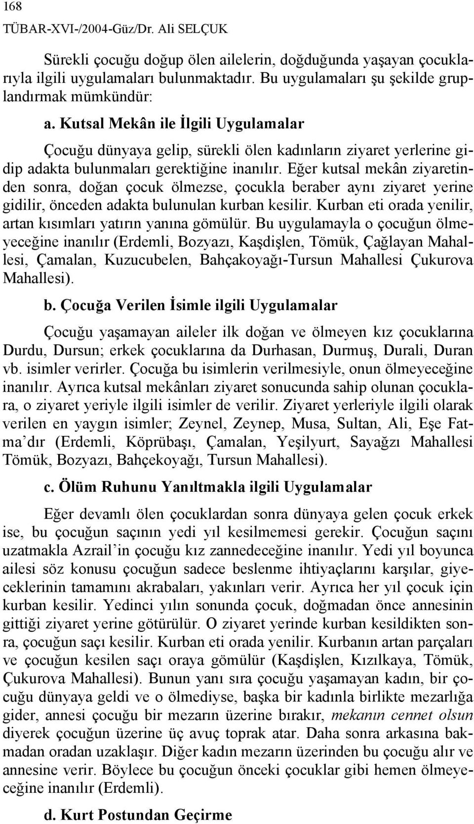 Eğer kutsal mekân ziyaretinden sonra, doğan çocuk ölmezse, çocukla beraber aynı ziyaret yerine gidilir, önceden adakta bulunulan kurban kesilir.