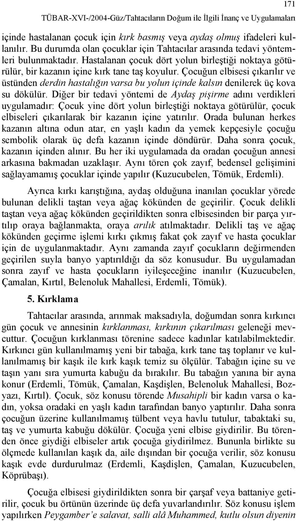 Çocuğun elbisesi çıkarılır ve üstünden derdin hastalığın varsa bu yolun içinde kalsın denilerek üç kova su dökülür.