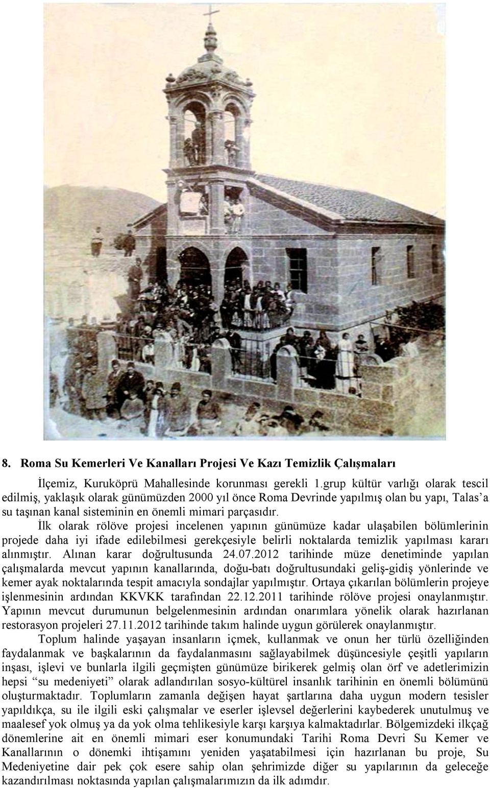 İlk olarak rölöve projesi incelenen yapının günümüze kadar ulaşabilen bölümlerinin projede daha iyi ifade edilebilmesi gerekçesiyle belirli noktalarda temizlik yapılması kararı alınmıştır.