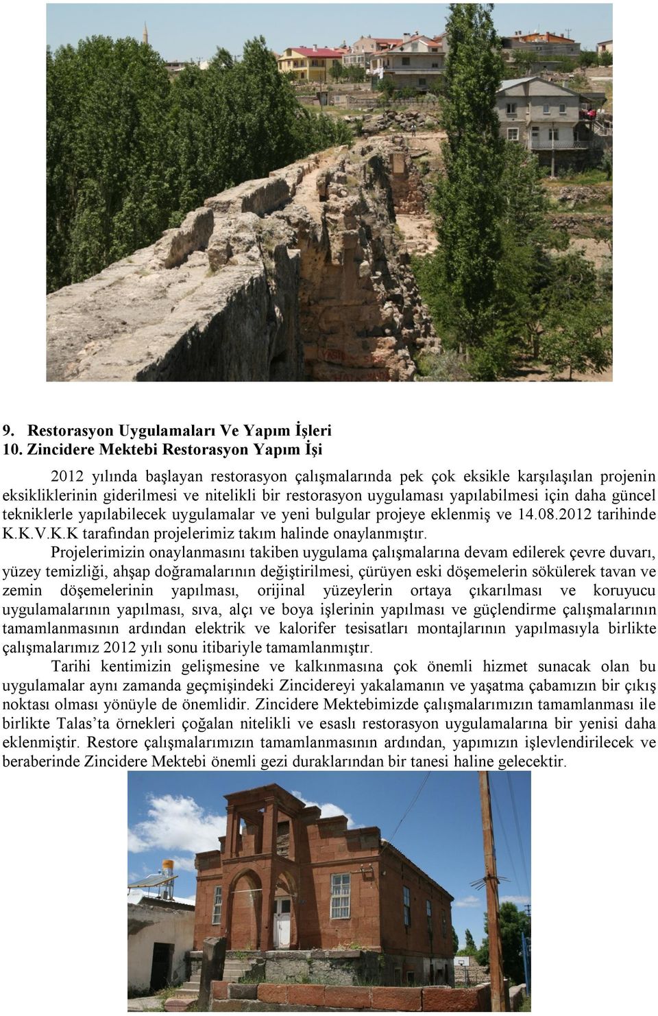 yapılabilmesi için daha güncel tekniklerle yapılabilecek uygulamalar ve yeni bulgular projeye eklenmiş ve 14.08.2012 tarihinde K.K.V.K.K tarafından projelerimiz takım halinde onaylanmıştır.