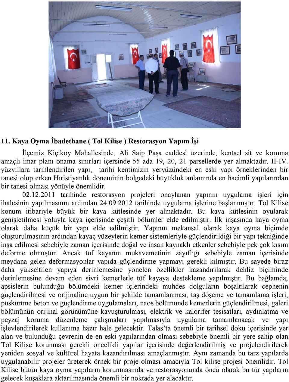 yüzyıllara tarihlendirilen yapı, tarihi kentimizin yeryüzündeki en eski yapı örneklerinden bir tanesi olup erken Hıristiyanlık döneminin bölgedeki büyüklük anlamında en hacimli yapılarından bir