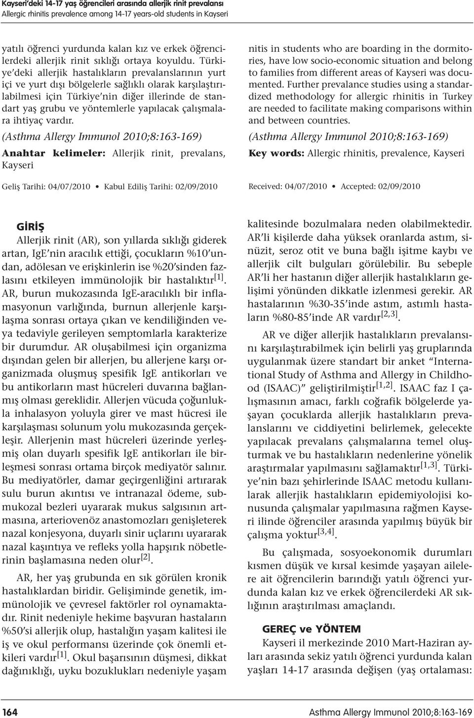 Türkiye deki allerjik hastalıkların prevalanslarının yurt içi ve yurt dışı bölgelerle sağlıklı olarak karşılaştırılabilmesi için Türkiye nin diğer illerinde de standart yaş grubu ve yöntemlerle