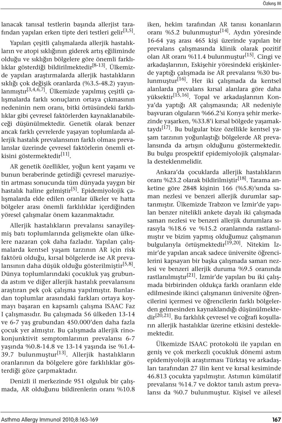 Ülkemizde yapılan araştırmalarda allerjik hastalıkların sıklığı çok değişik oranlarda (%3.5-48.2) yayınlanmıştır [3,4,6,7].