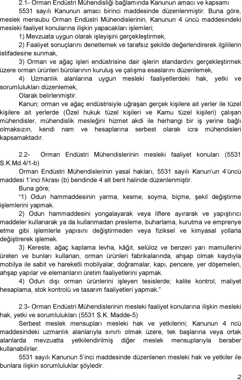 2) Faaliyet sonuçlarını denetlemek ve tarafsız şekilde değerlendirerek ilgililerin istifadesine sunmak, 3) Orman ve ağaç işleri endüstrisine dair işlerin standardını gerçekleştirmek üzere orman