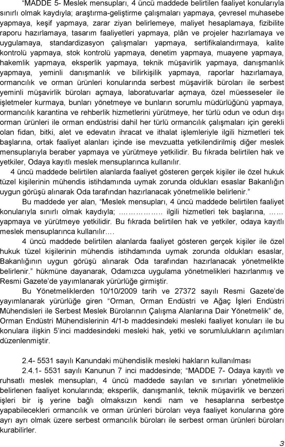 kalite kontrolü yapmaya, stok kontrolü yapmaya, denetim yapmaya, muayene yapmaya, hakemlik yapmaya, eksperlik yapmaya, teknik müşavirlik yapmaya, danışmanlık yapmaya, yeminli danışmanlık ve