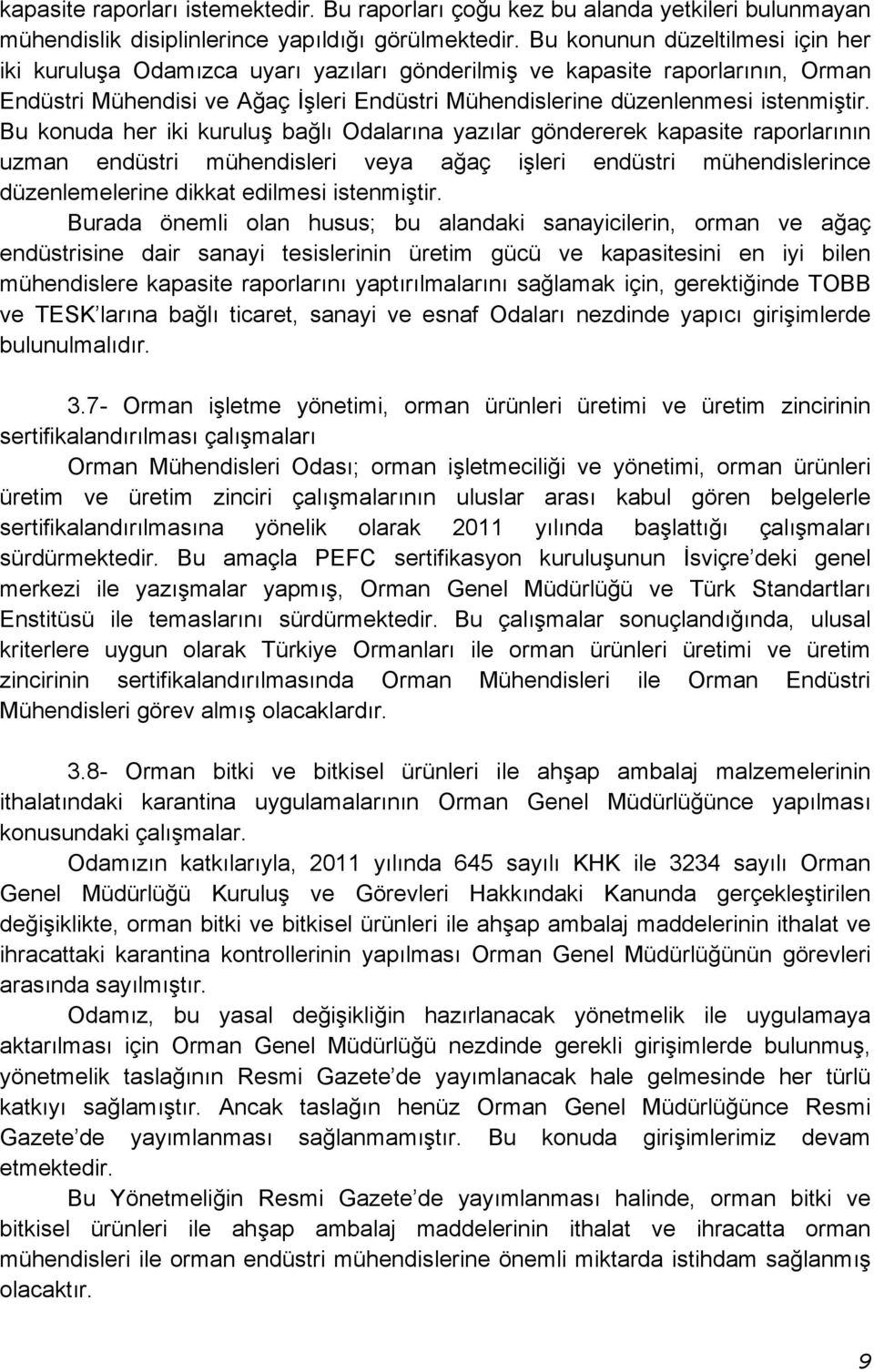 Bu konuda her iki kuruluş bağlı Odalarına yazılar göndererek kapasite raporlarının uzman endüstri mühendisleri veya ağaç işleri endüstri mühendislerince düzenlemelerine dikkat edilmesi istenmiştir.