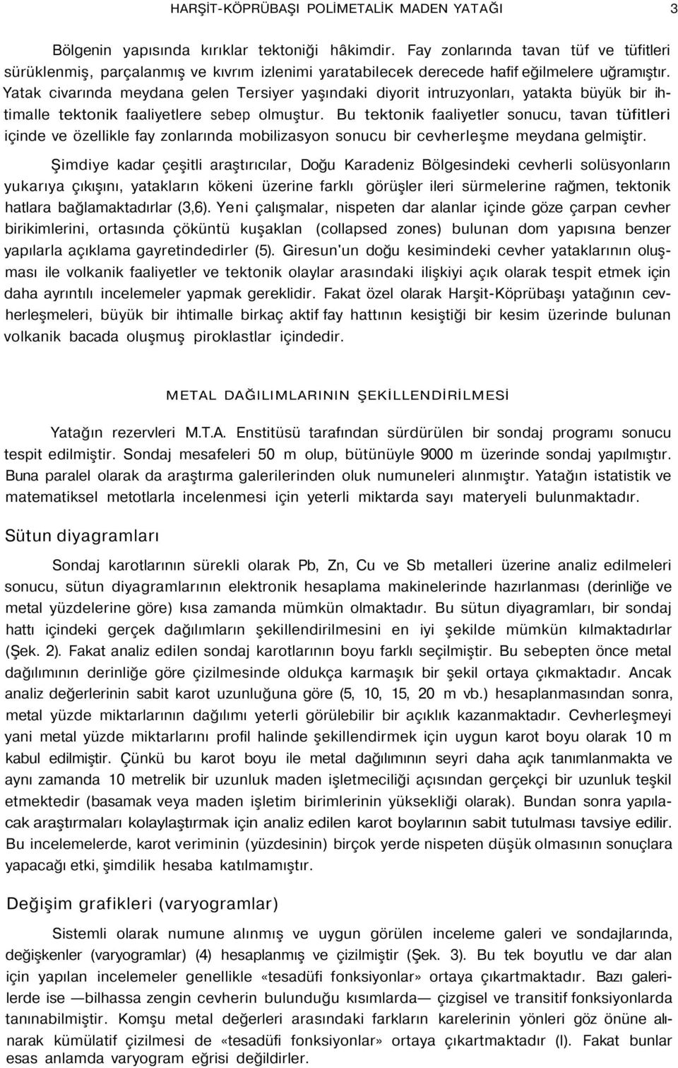 Yatak civarında meydana gelen Tersiyer yaşındaki diyorit intruzyonları, yatakta büyük bir ihtimalle tektonik faaliyetlere sebep olmuştur.