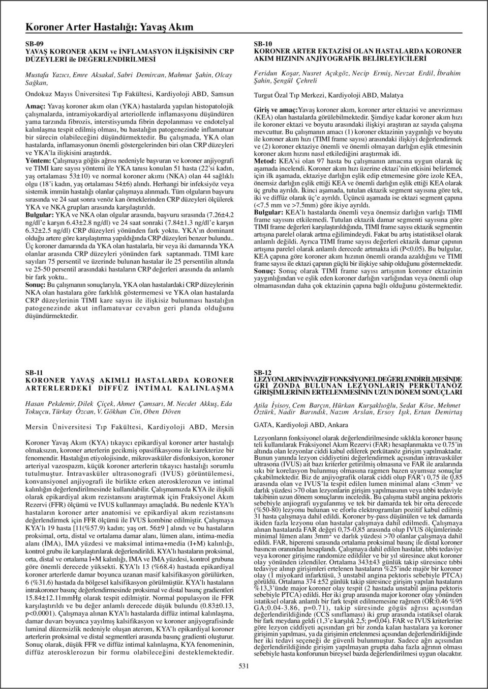 düflündüren yama tarz nda fibrozis, interstisyumda fibrin depolanmas ve endotelyal kal nlaflma tespit edilmifl olmas, bu hastal n patogenezinde inflamatuar bir sürecin olabilece ini düflündürmektedir.