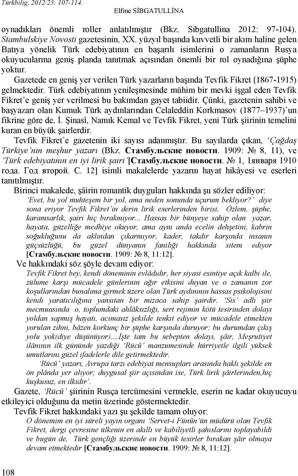 yoktur. Gazetede en geniş yer verilen Türk yazarların başında Tevfik Fikret (1867-1915) gelmektedir.