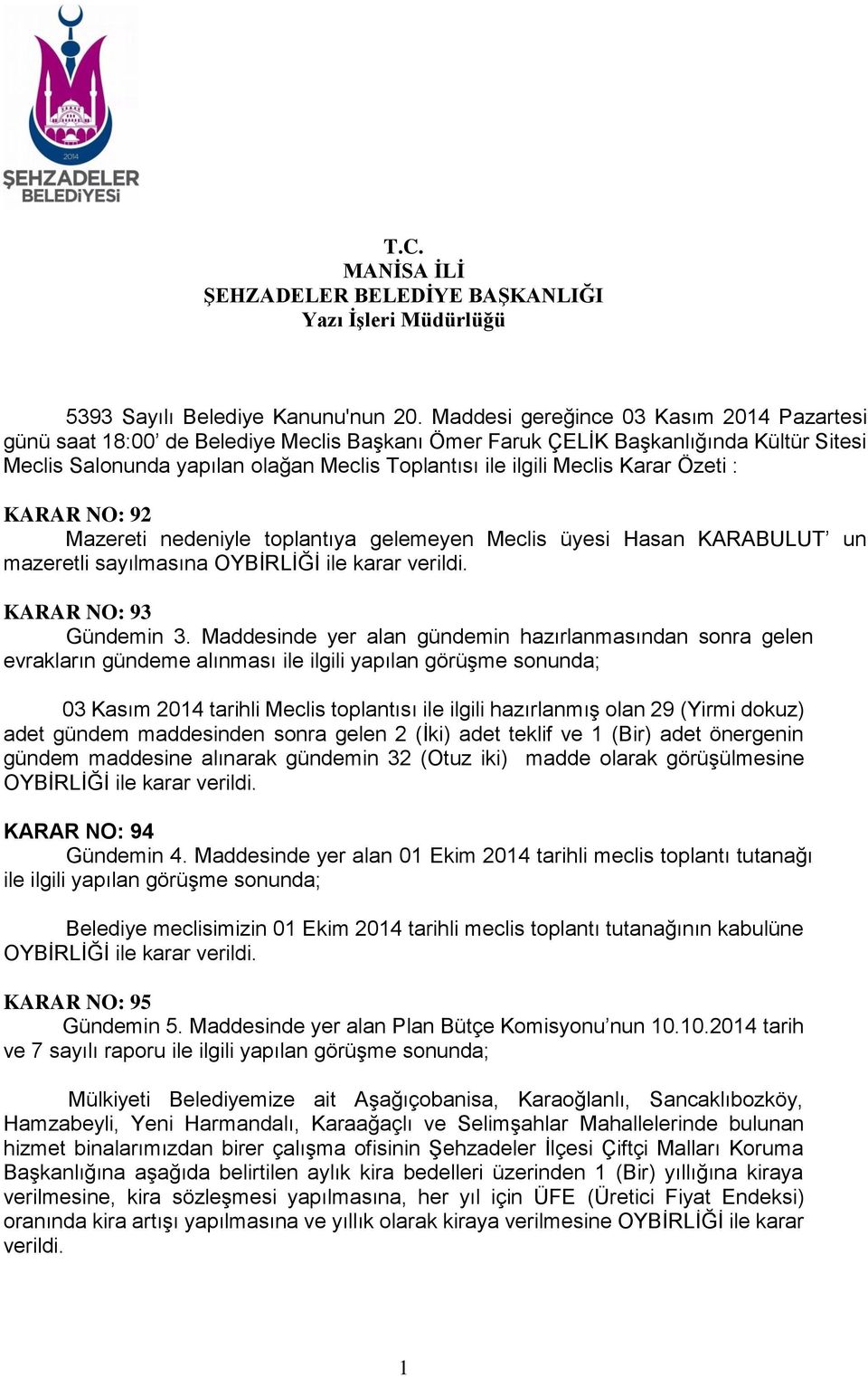 Karar Özeti : KARAR NO: 92 Mazereti nedeniyle toplantıya gelemeyen Meclis üyesi Hasan KARABULUT un mazeretli sayılmasına OYBİRLİĞİ ile karar verildi. KARAR NO: 93 Gündemin 3.