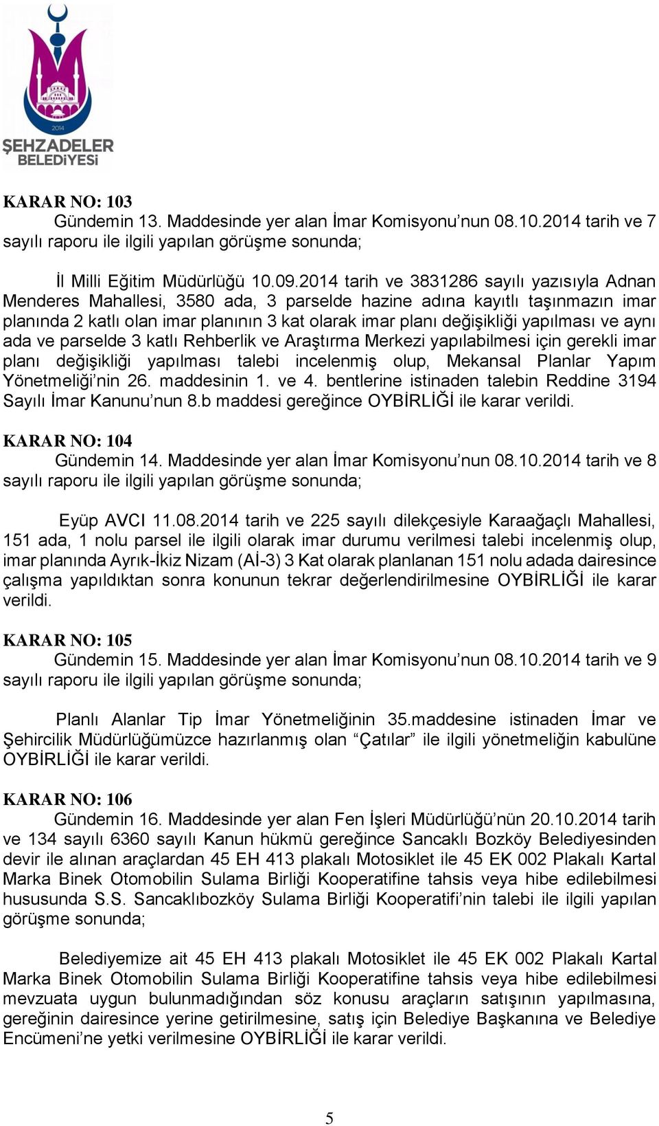 yapılması ve aynı ada ve parselde 3 katlı Rehberlik ve Araştırma Merkezi yapılabilmesi için gerekli imar planı değişikliği yapılması talebi incelenmiş olup, Mekansal Planlar Yapım Yönetmeliği nin 26.