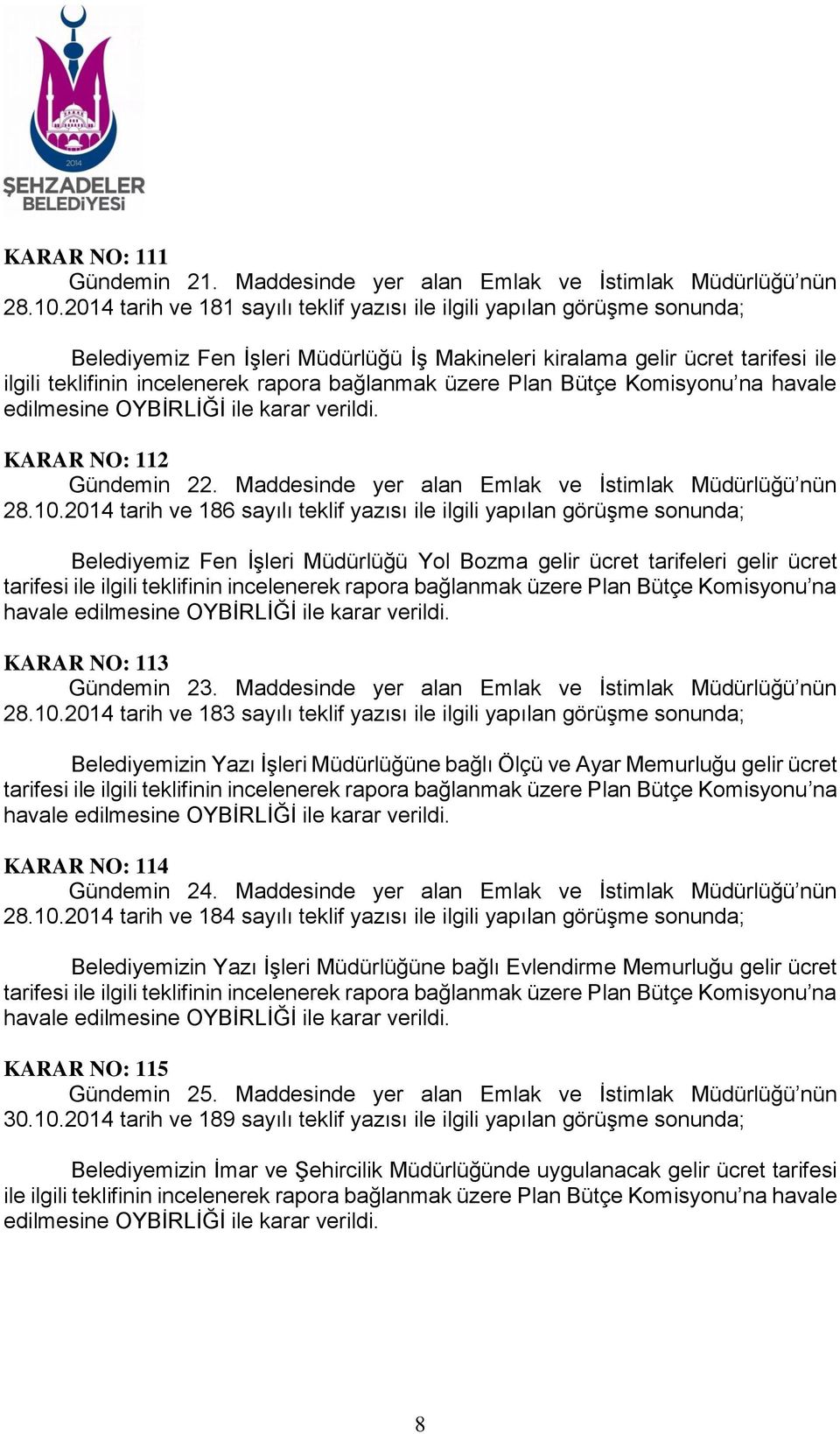 bağlanmak üzere Plan Bütçe Komisyonu na havale edilmesine OYBİRLİĞİ ile karar verildi. KARAR NO: 112 Gündemin 22. Maddesinde yer alan Emlak ve İstimlak Müdürlüğü nün 28.10.