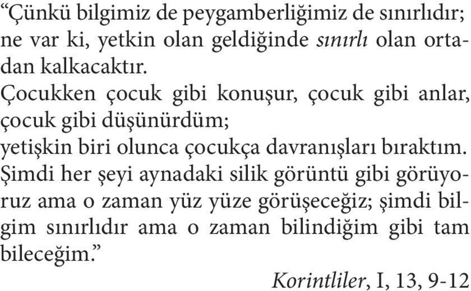 Çocukken çocuk gibi konuşur, çocuk gibi anlar, çocuk gibi düşünürdüm; yetişkin biri olunca çocukça