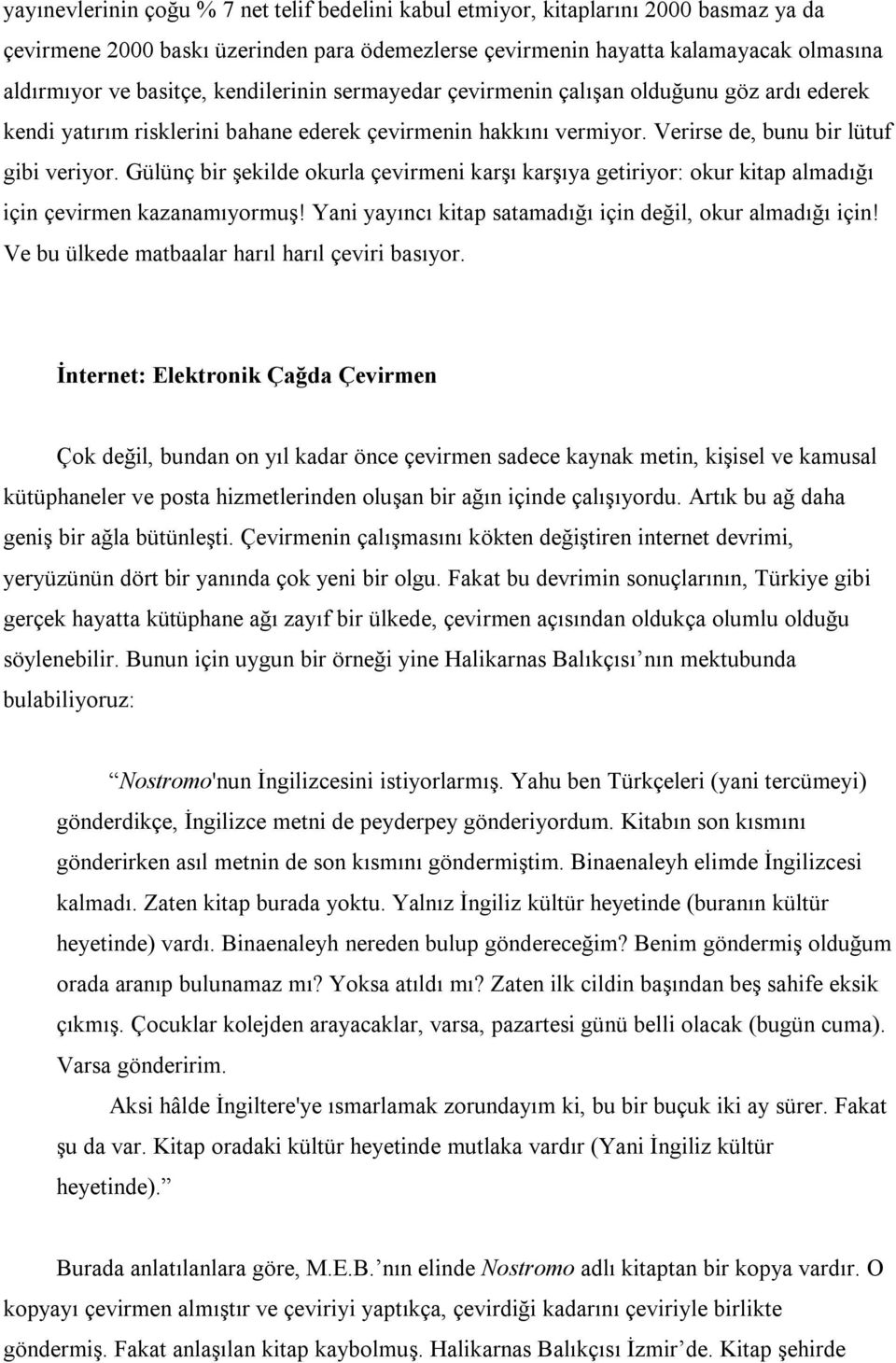 Gülünç bir ekilde okurla çevirmeni kar karya getiriyor: okur kitap almad için çevirmen kazanamyormu! Yani yaync kitap satamad için deil, okur almad için!