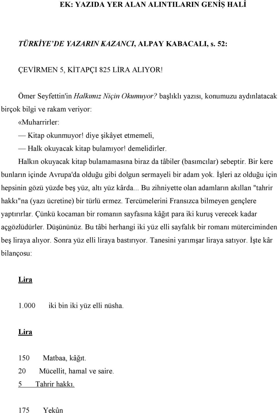 Halkn okuyacak kitap bulamamasna biraz da tâbiler (basmclar) sebeptir. Bir kere bunlarn içinde Avrupa'da olduu gibi dolgun sermayeli bir adam yok.