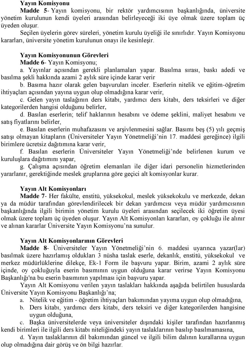 Yayın Komisyonunun Görevleri Madde 6- Yayın Komisyonu; a. Yayınlar açısından gerekli planlamaları yapar. Basılma sırası, baskı adedi ve basılma şekli hakkında azami 2 aylık süre içinde karar verir b.