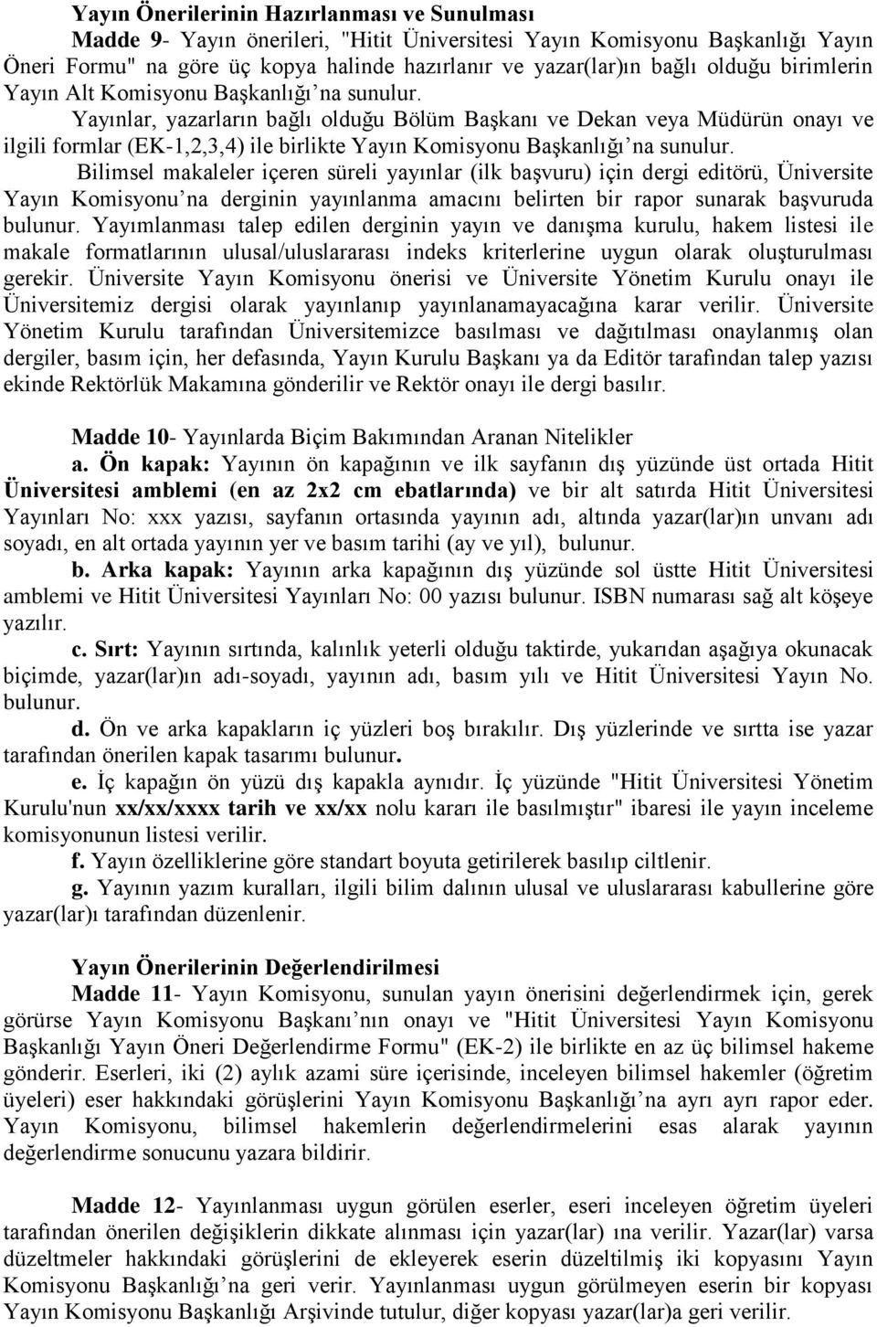 Yayınlar, yazarların bağlı olduğu Bölüm Başkanı ve Dekan veya Müdürün onayı ve ilgili formlar (EK-1,2,3,4) ile birlikte Yayın Komisyonu Başkanlığı na sunulur.