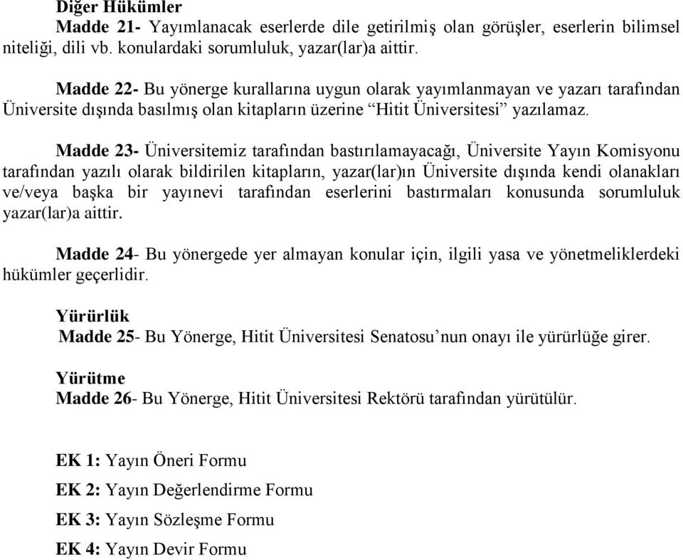 Madde 23- Üniversitemiz tarafından bastırılamayacağı, Üniversite Yayın Komisyonu tarafından yazılı olarak bildirilen kitapların, yazar(lar)ın Üniversite dışında kendi olanakları ve/veya başka bir