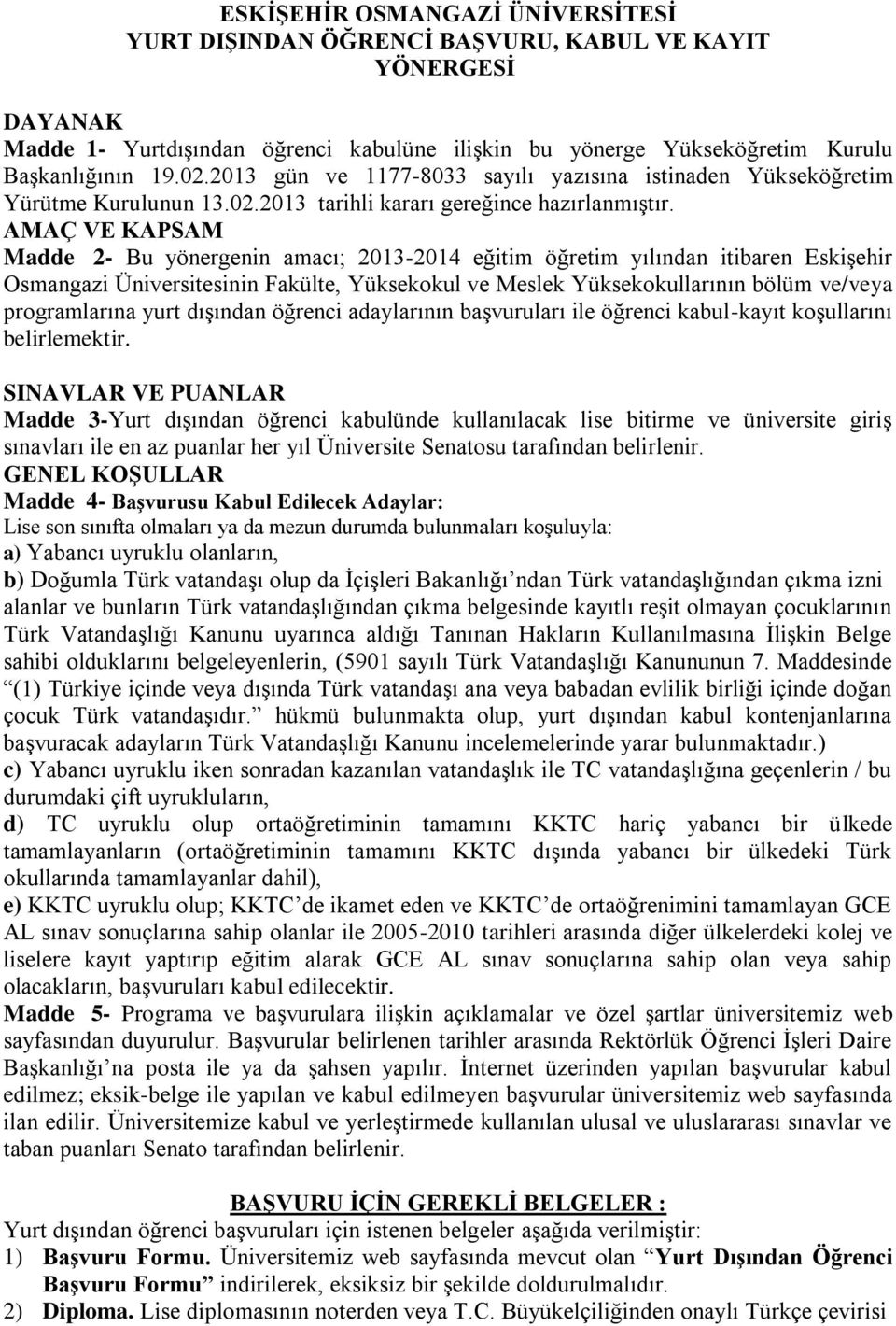 AMAÇ VE KAPSAM Madde 2- Bu yönergenin amacı; 2013-2014 eğitim öğretim yılından itibaren Eskişehir Osmangazi Üniversitesinin Fakülte, Yüksekokul ve Meslek Yüksekokullarının bölüm ve/veya programlarına