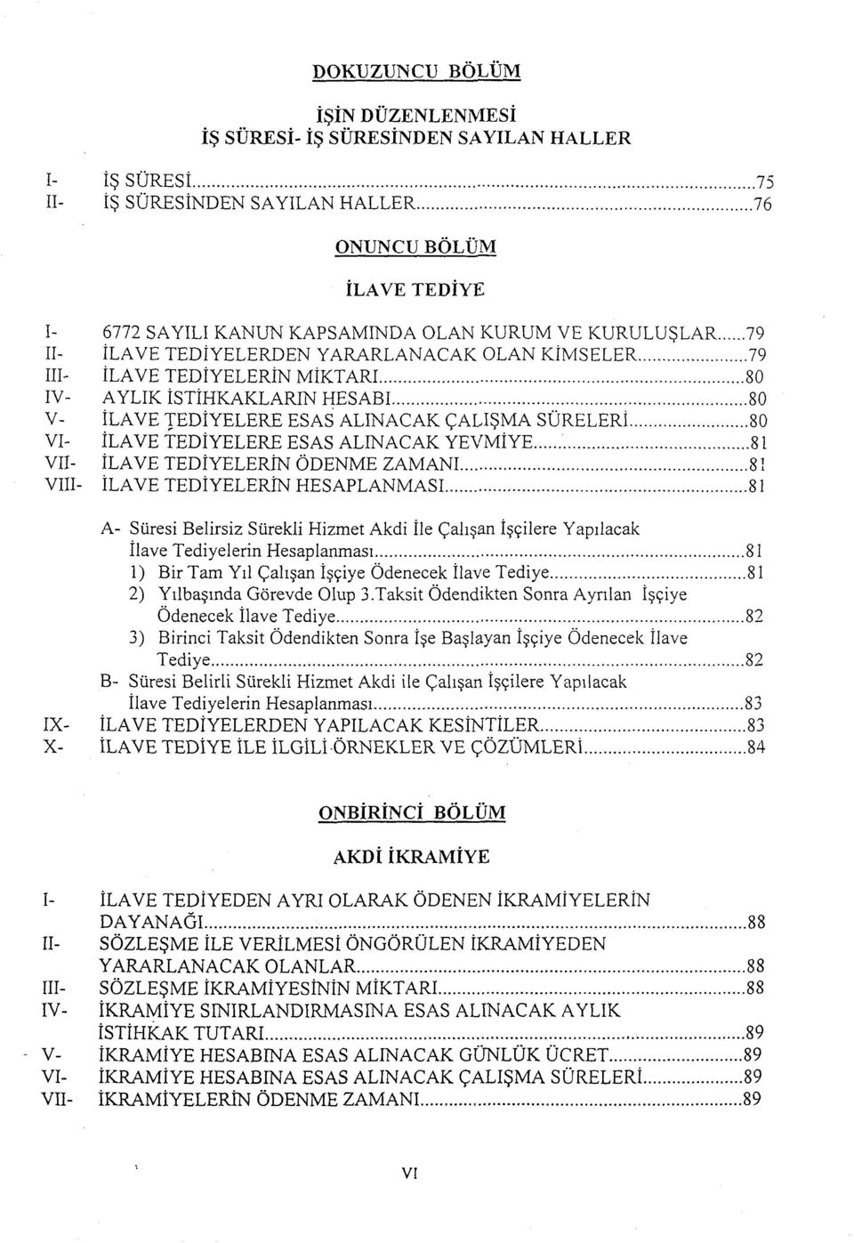 .. 80 ILAVE TEDIYELERE ESAS ALINACAK CALISMA SURELERI... SO ILAVE TEDIYELERE ESAS ALINACAK YEVMIYE... 81 ILAVE TEDIYELERIN ODENME ZAMANI... 81 ILAVE TEDIYELERm HESAPLANMASI.