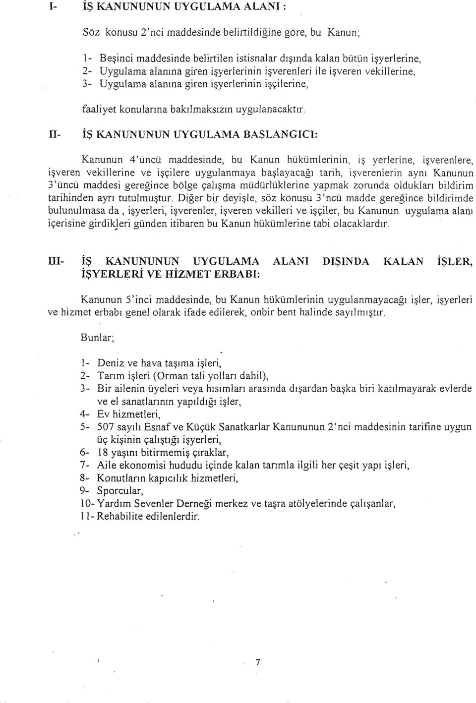 11- I$ KANUNUNUN UYGULANIA BASLANGICI: Kanunun 4'uncu maddesinde, bu Kanun hukumlerinin, i~ yerlerine, i~verenlere, i~veren vekillerine ve iq~ilere uygulanmaya ba~layacagi tarih, i~verenlerin ayni