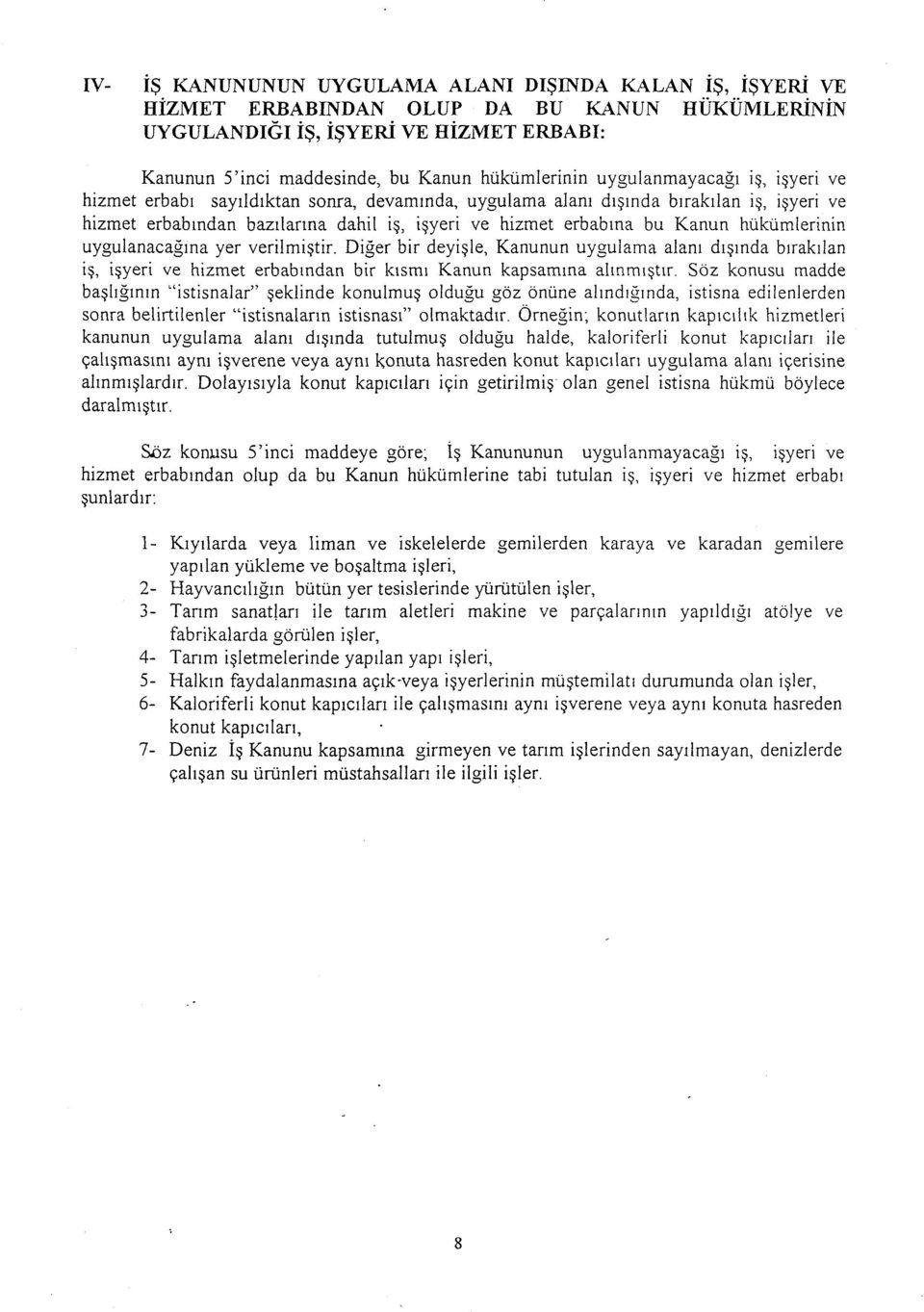 hiikiimlerinin uygulanacagina yer verilmiqtir. Diger bir deyiqle, Kanunun uygulama alani dqinda b~rakilan iq, i~yeri ve hizmet erbablndan bir klsmi Kanun kapsamlna allnm~~tlr.