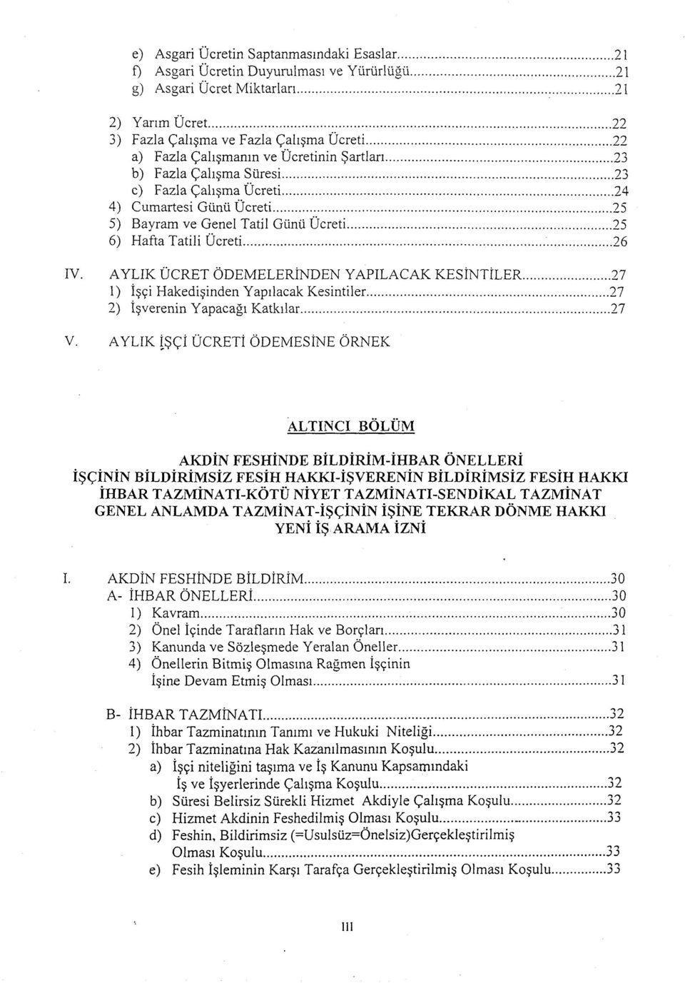 .. 25 6) Hafta Tatili Ucreti... 26 IV. AYLIK UCRET ODEMELERINDEN YAPILACAK KESINTILER... 27 1) Ig~i Hakediqinden Yapllacak Kesintiler... 27 2) Iqverenin Yapacagi Katkilar... 27 V.