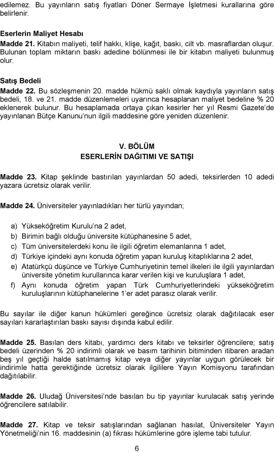 madde hükmü saklı olmak kaydıyla yayınların satış bedeli, 18. ve 21. madde düzenlemeleri uyarınca hesaplanan maliyet bedeline % 20 eklenerek bulunur.