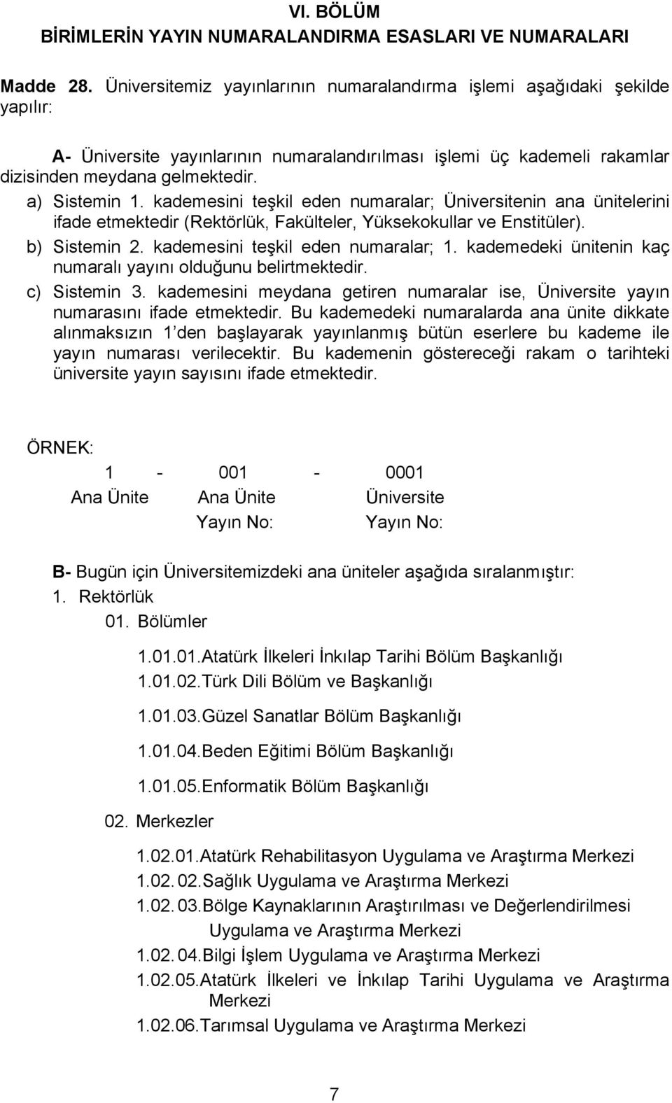 kademesini teşkil eden numaralar; Üniversitenin ana ünitelerini ifade etmektedir (Rektörlük, Fakülteler, Yüksekokullar ve Enstitüler). b) Sistemin 2. kademesini teşkil eden numaralar; 1.