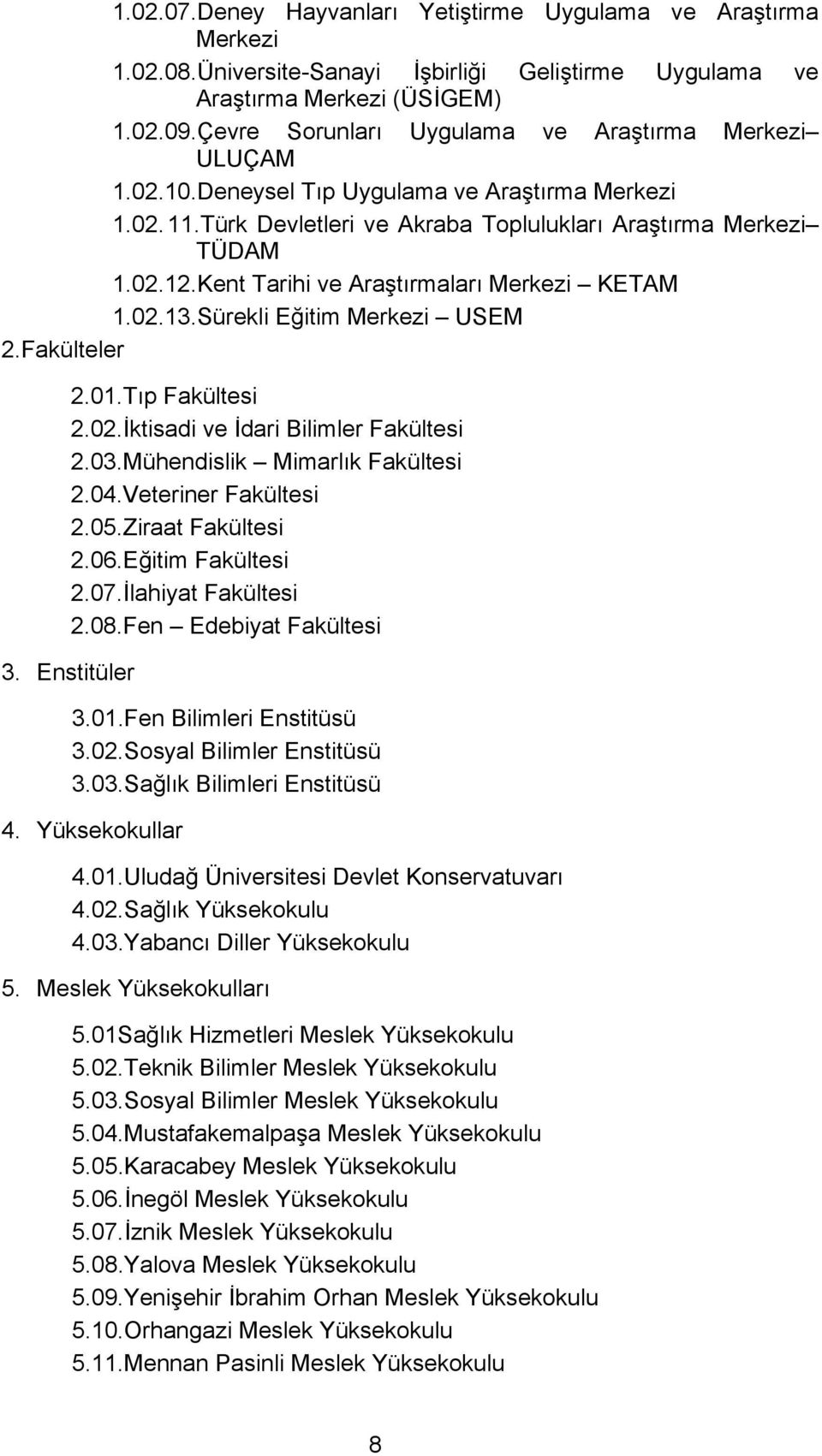 Kent Tarihi ve Araştırmaları Merkezi KETAM 1.02.13.Sürekli Eğitim Merkezi USEM 2.Fakülteler 2.01.Tıp Fakültesi 2.02.İktisadi ve İdari Bilimler Fakültesi 2.03.Mühendislik Mimarlık Fakültesi 2.04.