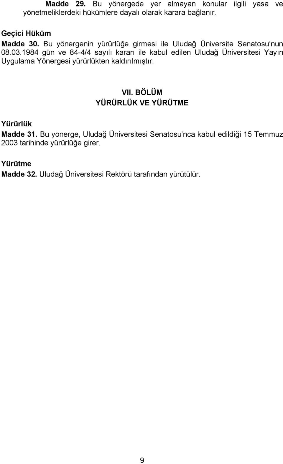 1984 gün ve 84-4/4 sayılı kararı ile kabul edilen Uludağ Üniversitesi Yayın Uygulama Yönergesi yürürlükten kaldırılmıştır. VII.