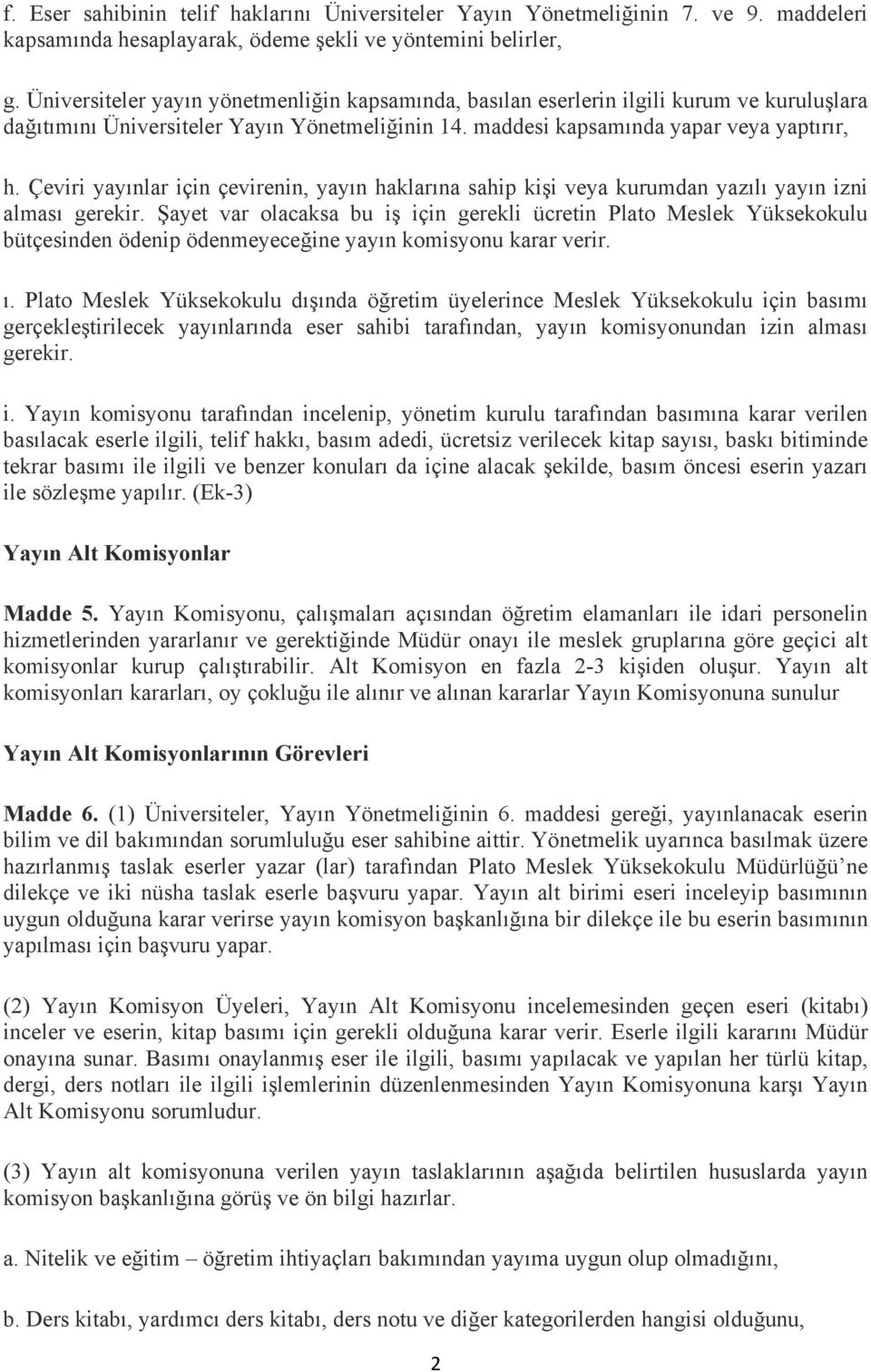 Çeviri yayınlar için çevirenin, yayın haklarına sahip kişi veya kurumdan yazılı yayın izni alması gerekir.