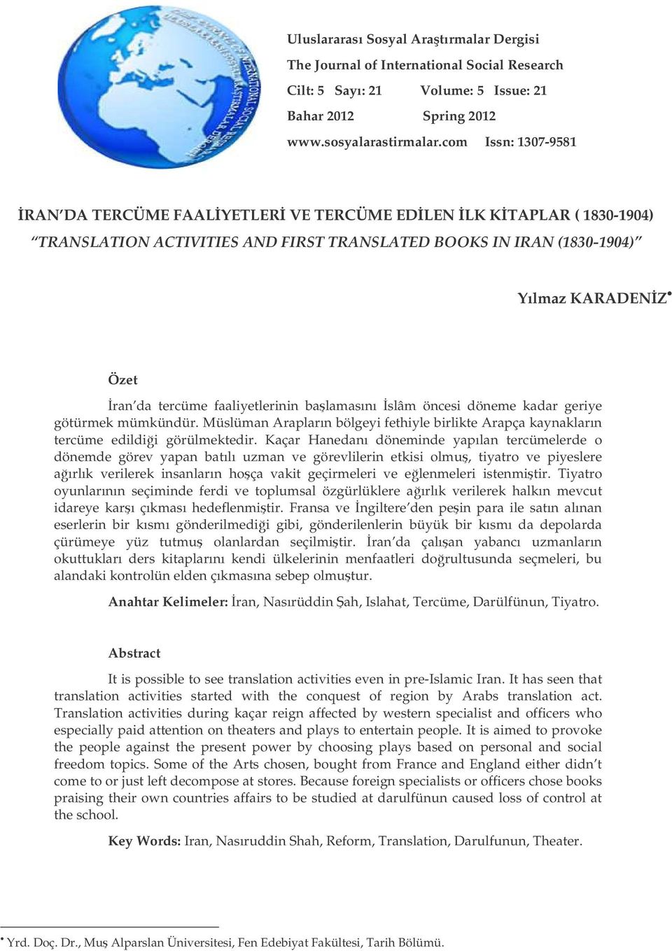 faaliyetlerinin balamasını slâm öncesi döneme kadar geriye götürmek mümkündür. Müslüman Arapların bölgeyi fethiyle birlikte Arapça kaynakların tercüme edildii görülmektedir.